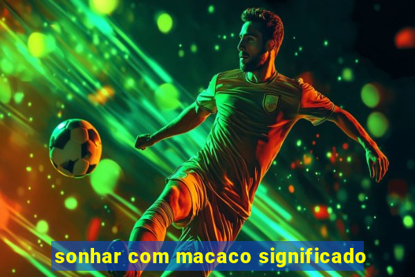 sonhar com macaco significado